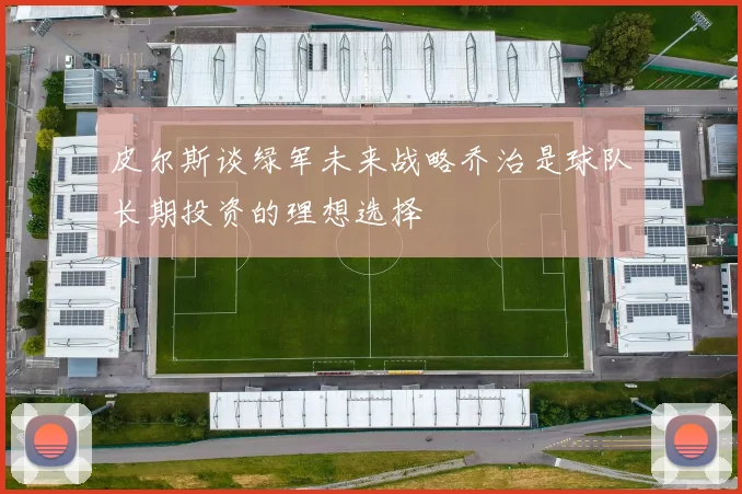 皮尔斯谈绿军未来战略乔治是球队长期投资的理想选择